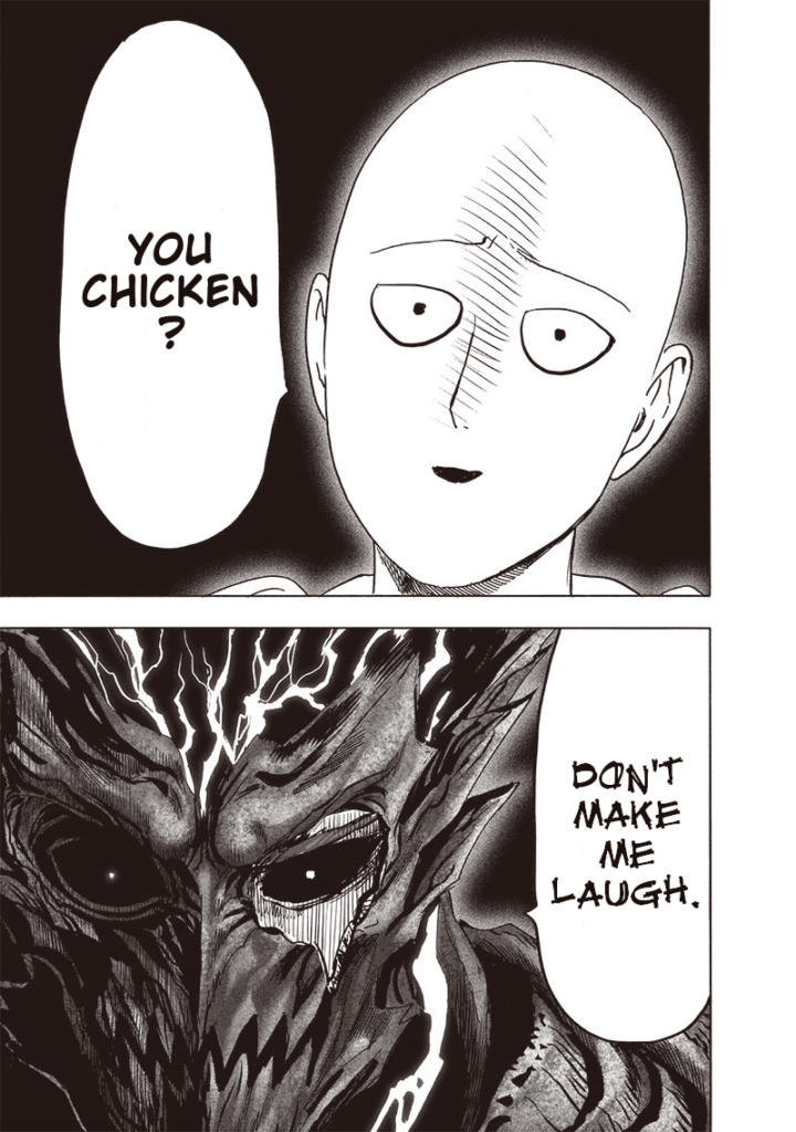 Saitama taunts Garou, saying that he is a chicken. Garou looks at him more evilly.