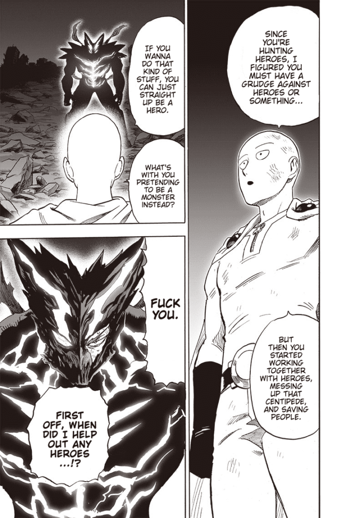 Saitama and Garou talks. Saitama tells Garou to just be a hero and not pretend a monster. Garou is pissed while his body glows.