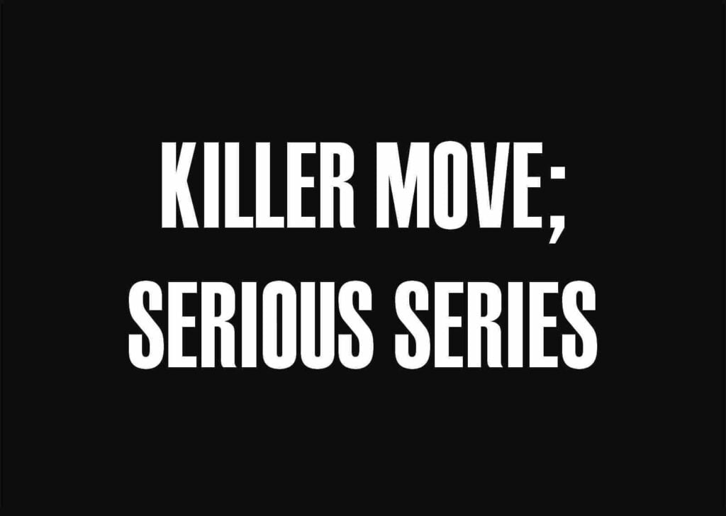 A black background with the words "KILLER MOVE; SERIOUS SERIES."