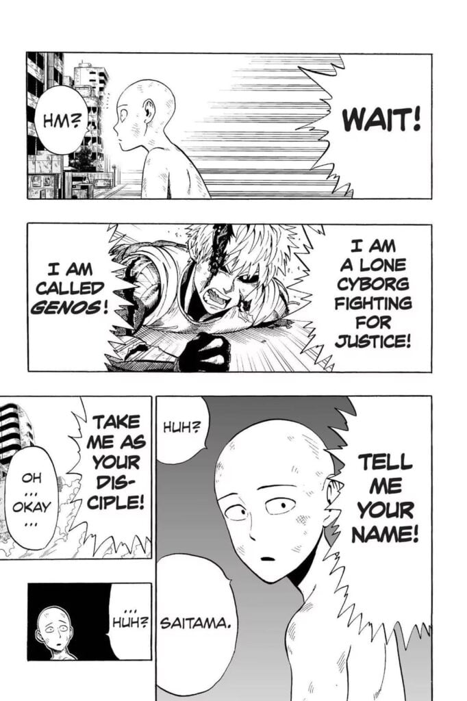 The cyborg introduces himself as Genos and asked for his savior's name. He also asked for discipleship to which Saitama agreed.